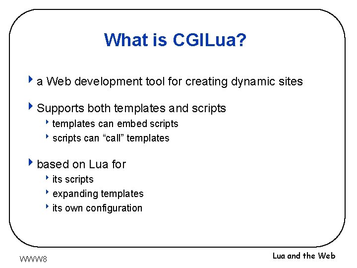 What is CGILua? 4 a Web development tool for creating dynamic sites 4 Supports