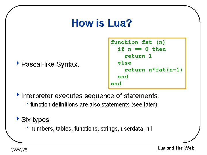 How is Lua? 4 Pascal-like Syntax. function fat (n) if n == 0 then