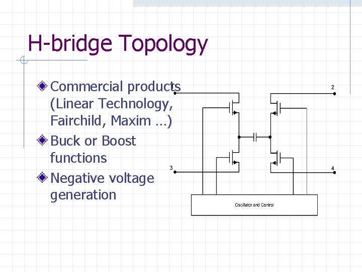 H-bridge Topology Commercial products (Linear Technology, Fairchild, Maxim …) Buck or Boost functions Negative