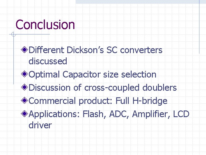 Conclusion Different Dickson’s SC converters discussed Optimal Capacitor size selection Discussion of cross-coupled doublers