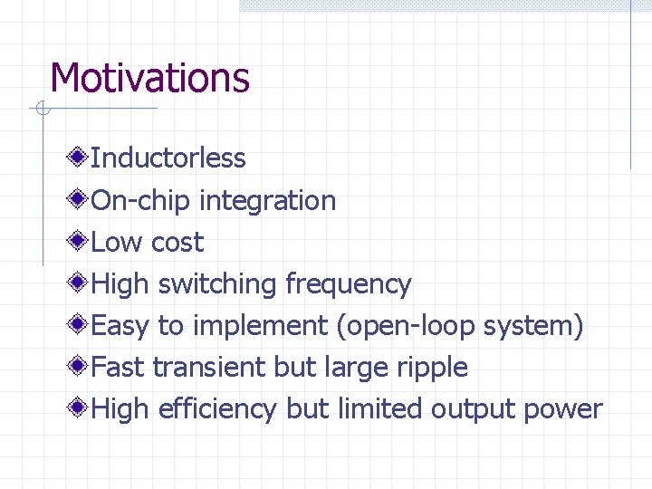 Motivations Inductorless On-chip integration Low cost High switching frequency Easy to implement (open-loop system)