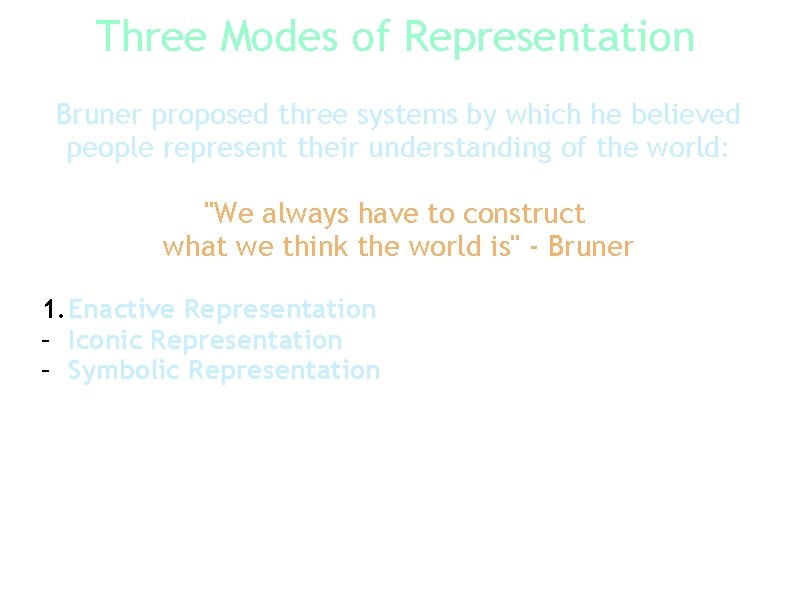 Three Modes of Representation Bruner proposed three systems by which he believed people represent