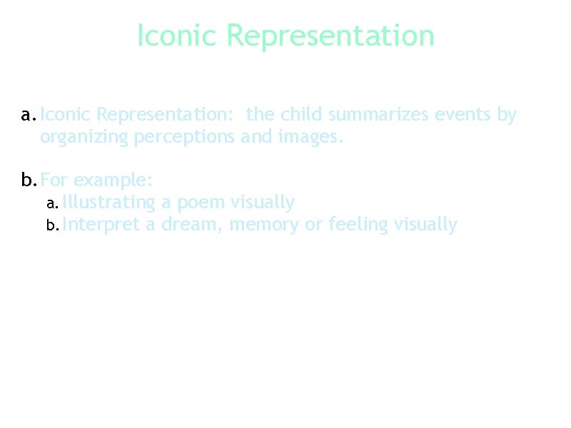Iconic Representation a. Iconic Representation: the child summarizes events by organizing perceptions and images.