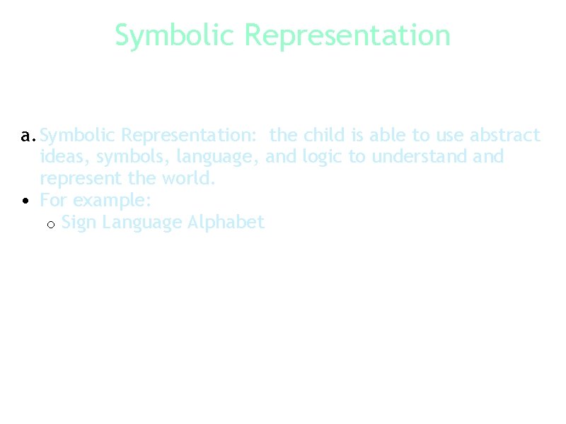Symbolic Representation a. Symbolic Representation: the child is able to use abstract ideas, symbols,
