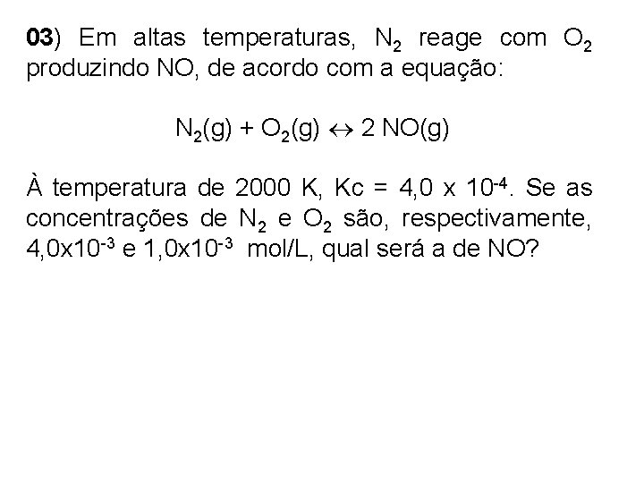 03) Em altas temperaturas, N 2 reage com O 2 produzindo NO, de acordo