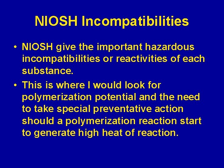 NIOSH Incompatibilities • NIOSH give the important hazardous incompatibilities or reactivities of each substance.