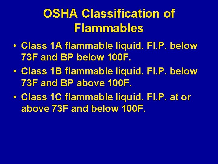 OSHA Classification of Flammables • Class 1 A flammable liquid. Fl. P. below 73
