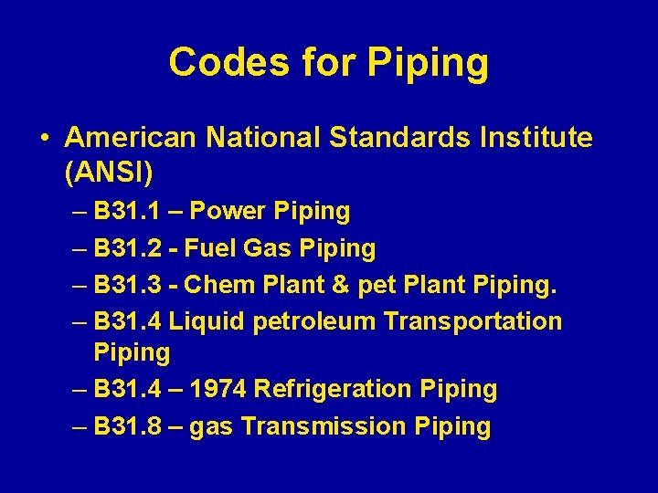 Codes for Piping • American National Standards Institute (ANSI) – B 31. 1 –