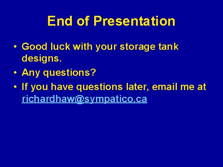 End of Presentation • Good luck with your storage tank designs. • Any questions?