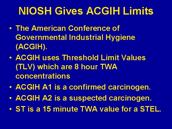 NIOSH Gives ACGIH Limits • The American Conference of Governmental Industrial Hygiene (ACGIH). •