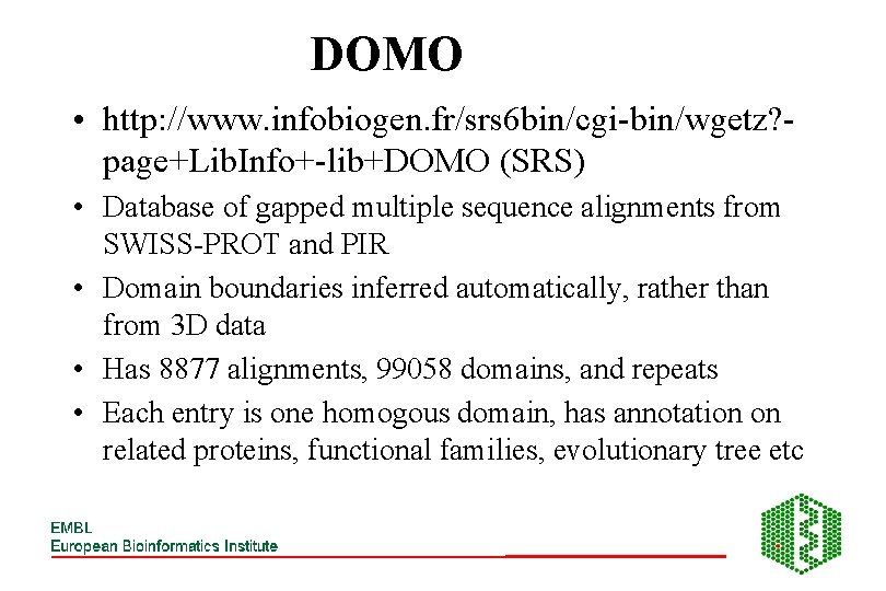DOMO • http: //www. infobiogen. fr/srs 6 bin/cgi-bin/wgetz? page+Lib. Info+-lib+DOMO (SRS) • Database of