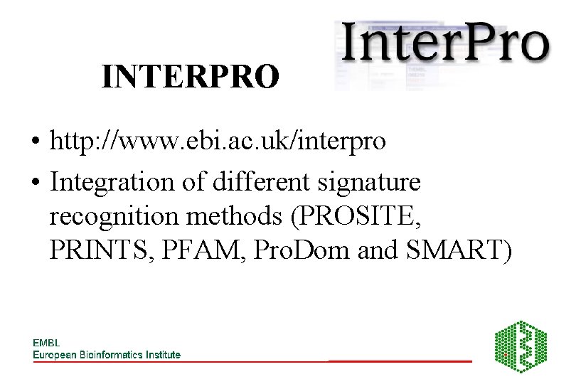 INTERPRO • http: //www. ebi. ac. uk/interpro • Integration of different signature recognition methods