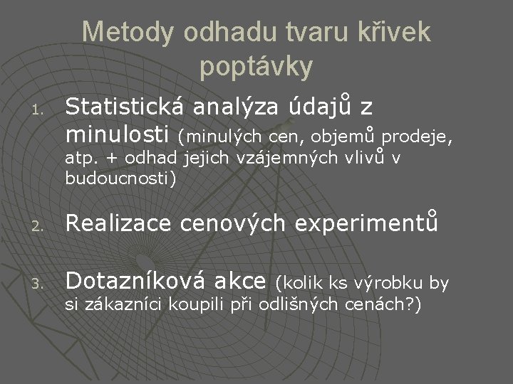 Metody odhadu tvaru křivek poptávky 1. Statistická analýza údajů z minulosti (minulých cen, objemů