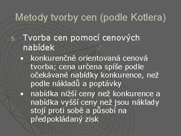 Metody tvorby cen (podle Kotlera) 5. Tvorba cen pomocí cenových nabídek • konkurenčně orientovaná