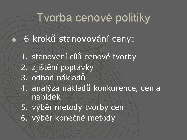 Tvorba cenové politiky u 6 kroků stanovování ceny: 1. 2. 3. 4. stanovení cílů