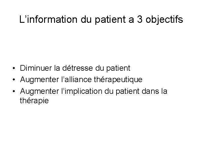 L’information du patient a 3 objectifs • Diminuer la détresse du patient • Augmenter