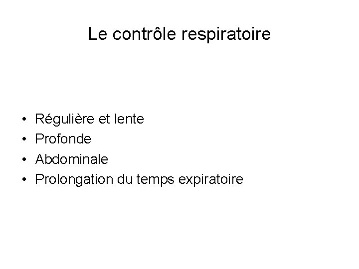 Le contrôle respiratoire • • Régulière et lente Profonde Abdominale Prolongation du temps expiratoire