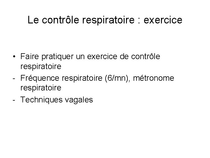 Le contrôle respiratoire : exercice • Faire pratiquer un exercice de contrôle respiratoire -