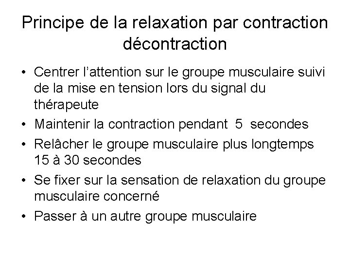 Principe de la relaxation par contraction décontraction • Centrer l’attention sur le groupe musculaire