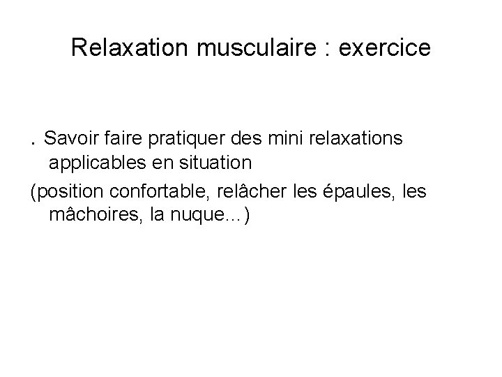 Relaxation musculaire : exercice. Savoir faire pratiquer des mini relaxations applicables en situation (position