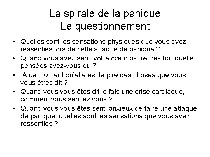 La spirale de la panique Le questionnement • Quelles sont les sensations physiques que