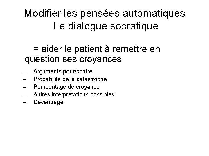 Modifier les pensées automatiques Le dialogue socratique = aider le patient à remettre en