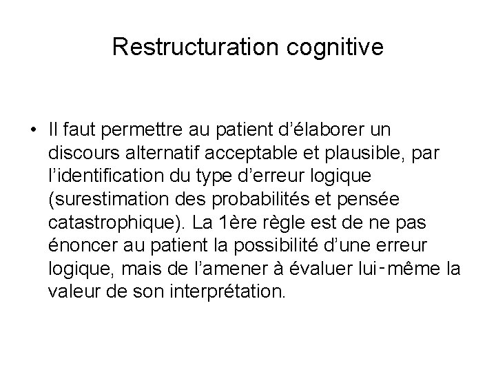 Restructuration cognitive • Il faut permettre au patient d’élaborer un discours alternatif acceptable et