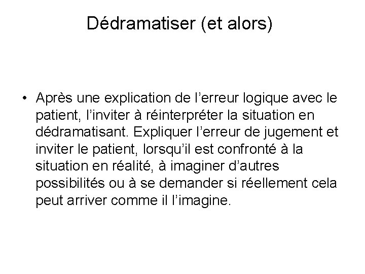 Dédramatiser (et alors) • Après une explication de l’erreur logique avec le patient, l’inviter