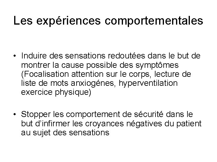 Les expériences comportementales • Induire des sensations redoutées dans le but de montrer la