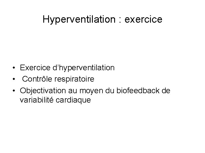 Hyperventilation : exercice • Exercice d’hyperventilation • Contrôle respiratoire • Objectivation au moyen du