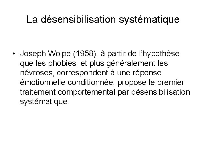 La désensibilisation systématique • Joseph Wolpe (1958), à partir de l’hypothèse que les phobies,