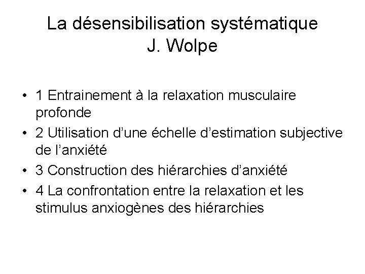 La désensibilisation systématique J. Wolpe • 1 Entrainement à la relaxation musculaire profonde •