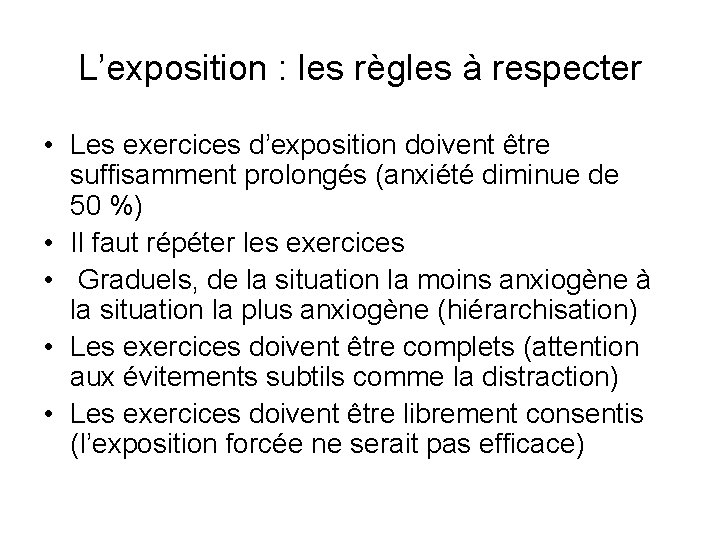 L’exposition : les règles à respecter • Les exercices d’exposition doivent être suffisamment prolongés