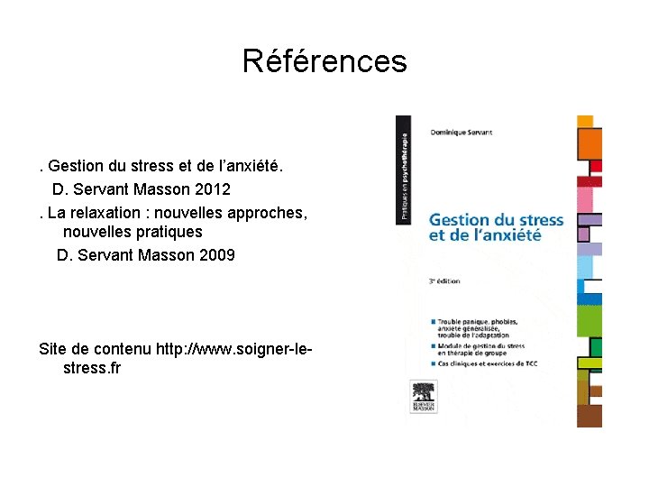 Références. Gestion du stress et de l’anxiété. D. Servant Masson 2012. La relaxation :