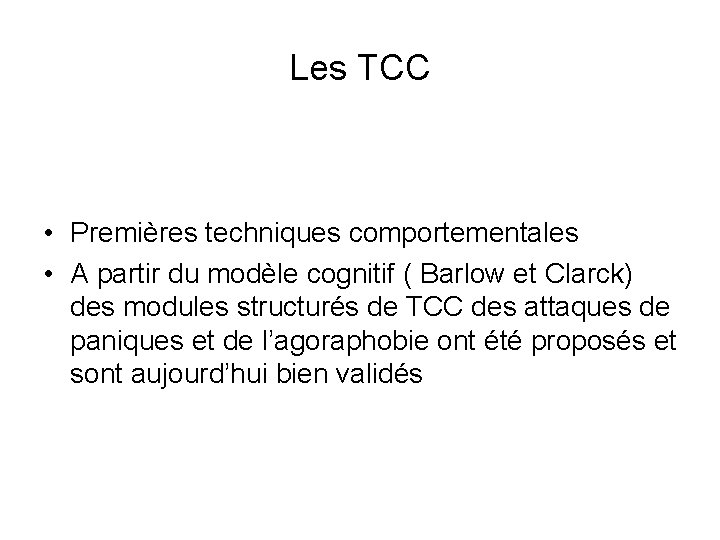 Les TCC • Premières techniques comportementales • A partir du modèle cognitif ( Barlow