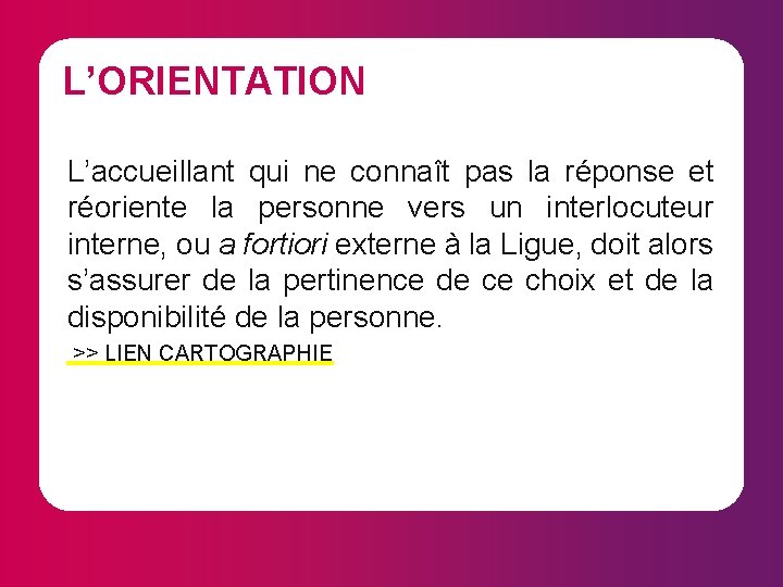 L’ORIENTATION L’accueillant qui ne connaît pas la réponse et réoriente la personne vers un