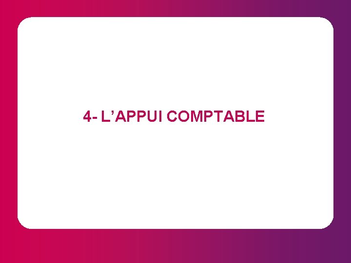 4 - L’APPUI COMPTABLE 