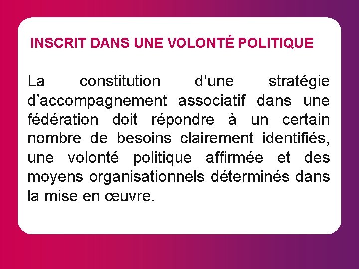 INSCRIT DANS UNE VOLONTÉ POLITIQUE La constitution d’une stratégie d’accompagnement associatif dans une fédération