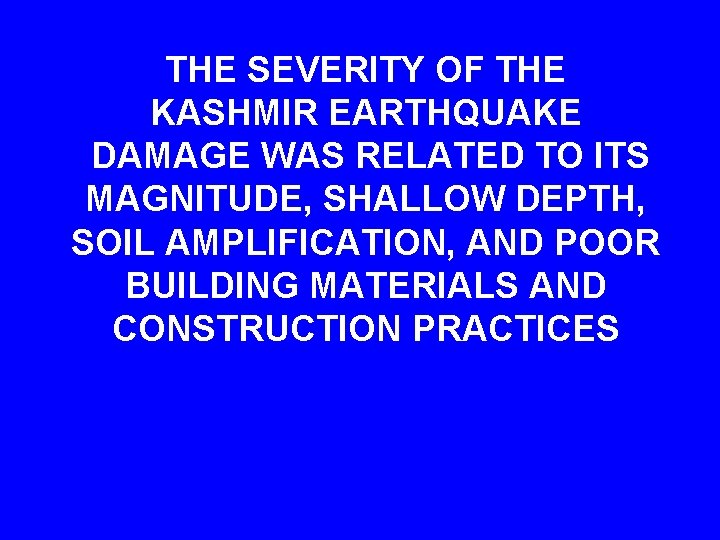 THE SEVERITY OF THE KASHMIR EARTHQUAKE DAMAGE WAS RELATED TO ITS MAGNITUDE, SHALLOW DEPTH,