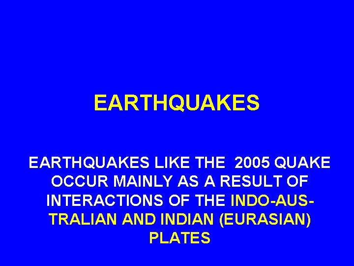 EARTHQUAKES LIKE THE 2005 QUAKE OCCUR MAINLY AS A RESULT OF INTERACTIONS OF THE