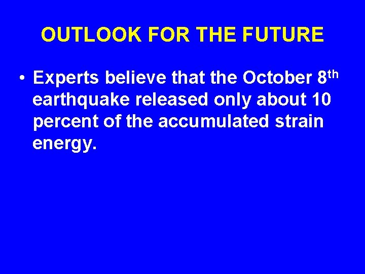OUTLOOK FOR THE FUTURE • Experts believe that the October 8 th earthquake released