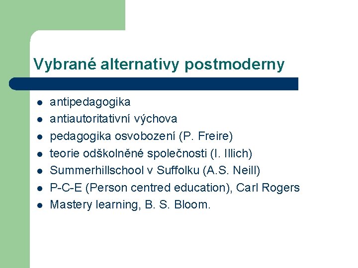 Vybrané alternativy postmoderny l l l l antipedagogika antiautoritativní výchova pedagogika osvobození (P. Freire)