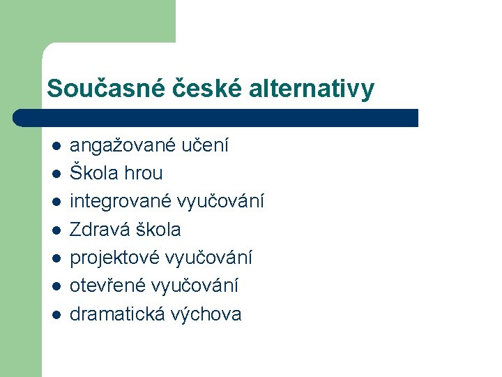 Současné české alternativy l l l l angažované učení Škola hrou integrované vyučování Zdravá