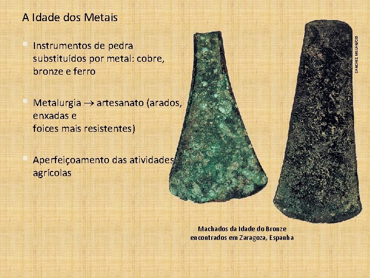 § Instrumentos de pedra substituídos por metal: cobre, bronze e ferro § Metalurgia artesanato