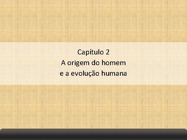 Capítulo 2 A origem do homem e a evolução humana 