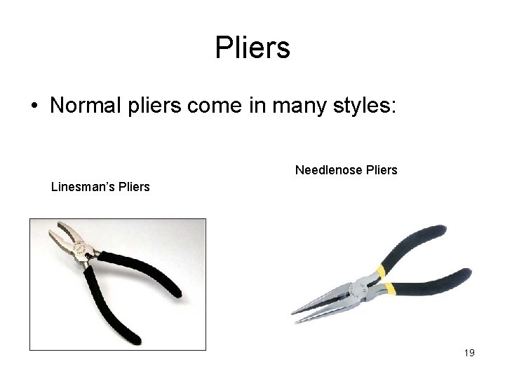 Pliers • Normal pliers come in many styles: Needlenose Pliers Linesman’s Pliers 19 