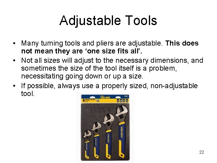 Adjustable Tools • Many turning tools and pliers are adjustable. This does not mean