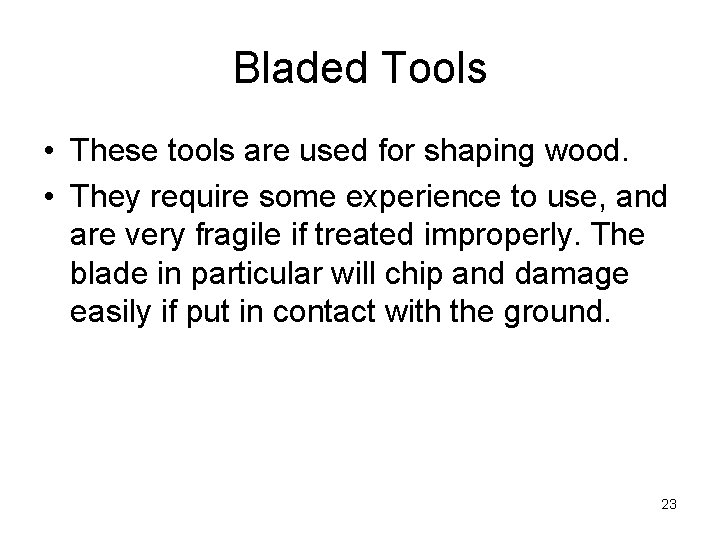 Bladed Tools • These tools are used for shaping wood. • They require some