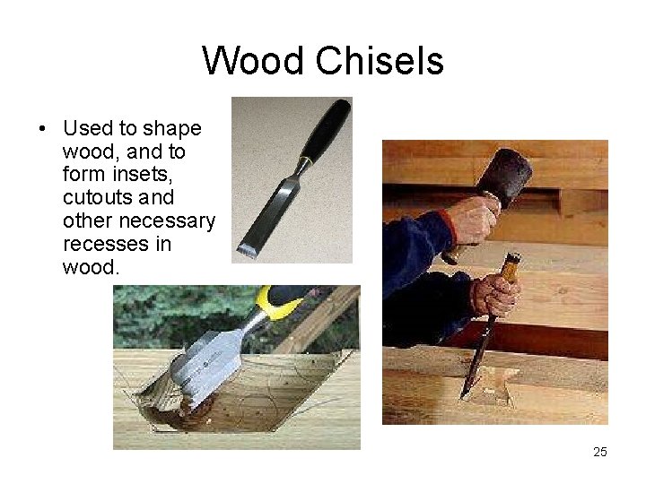 Wood Chisels • Used to shape wood, and to form insets, cutouts and other