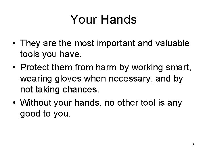 Your Hands • They are the most important and valuable tools you have. •